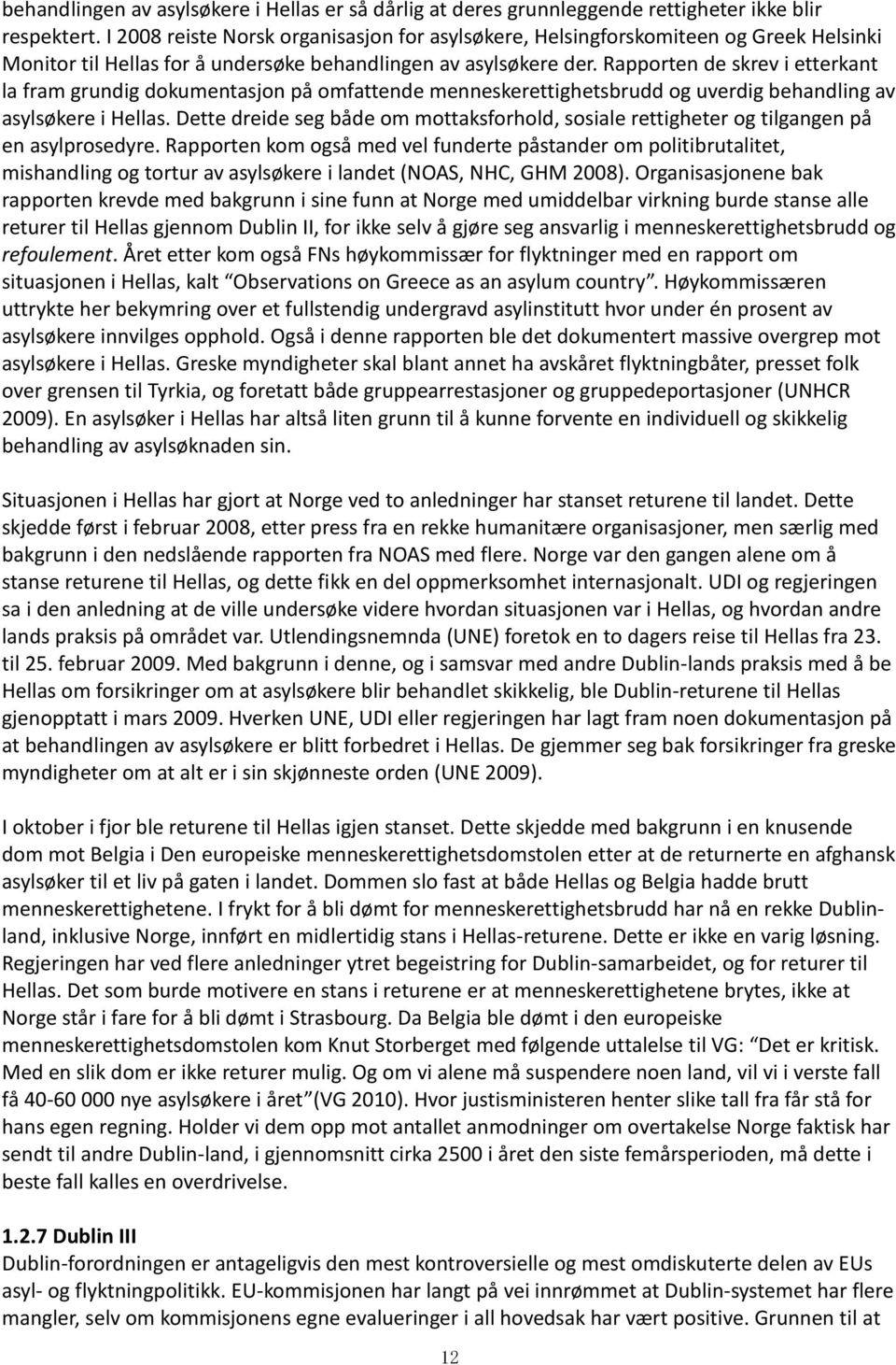 Rapporten de skrev i etterkant la fram grundig dokumentasjon på omfattende menneskerettighetsbrudd og uverdig behandling av asylsøkere i Hellas.