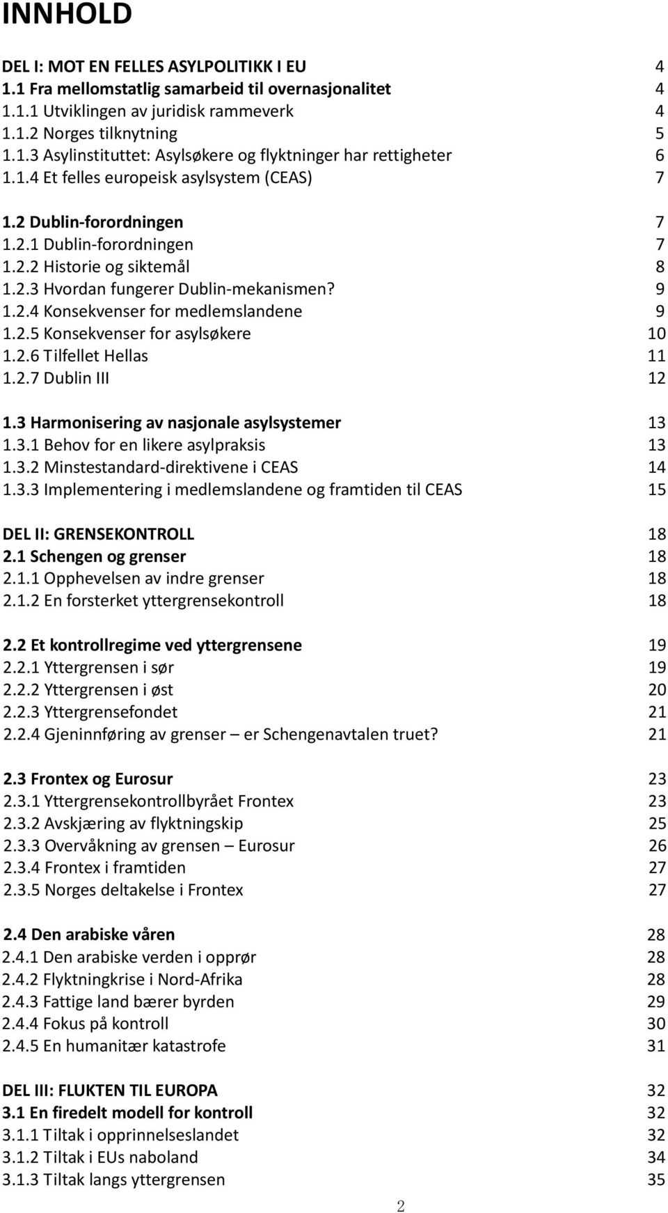 2.5 Konsekvenser for asylsøkere 10 1.2.6 Tilfellet Hellas 11 1.2.7 Dublin III 12 1.3 Harmonisering av nasjonale asylsystemer 13 1.3.1 Behov for en likere asylpraksis 13 1.3.2 Minstestandard-direktivene i CEAS 14 1.