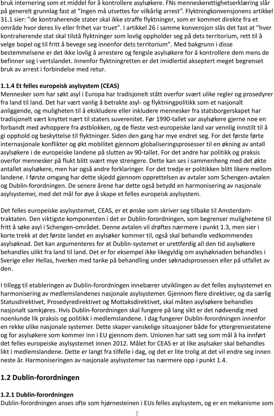 I artikkel 26 i samme konvensjon slås det fast at hver kontraherende stat skal tilstå flyktninger som lovlig oppholder seg på dets territorium, rett til å velge bopel og til fritt å bevege seg