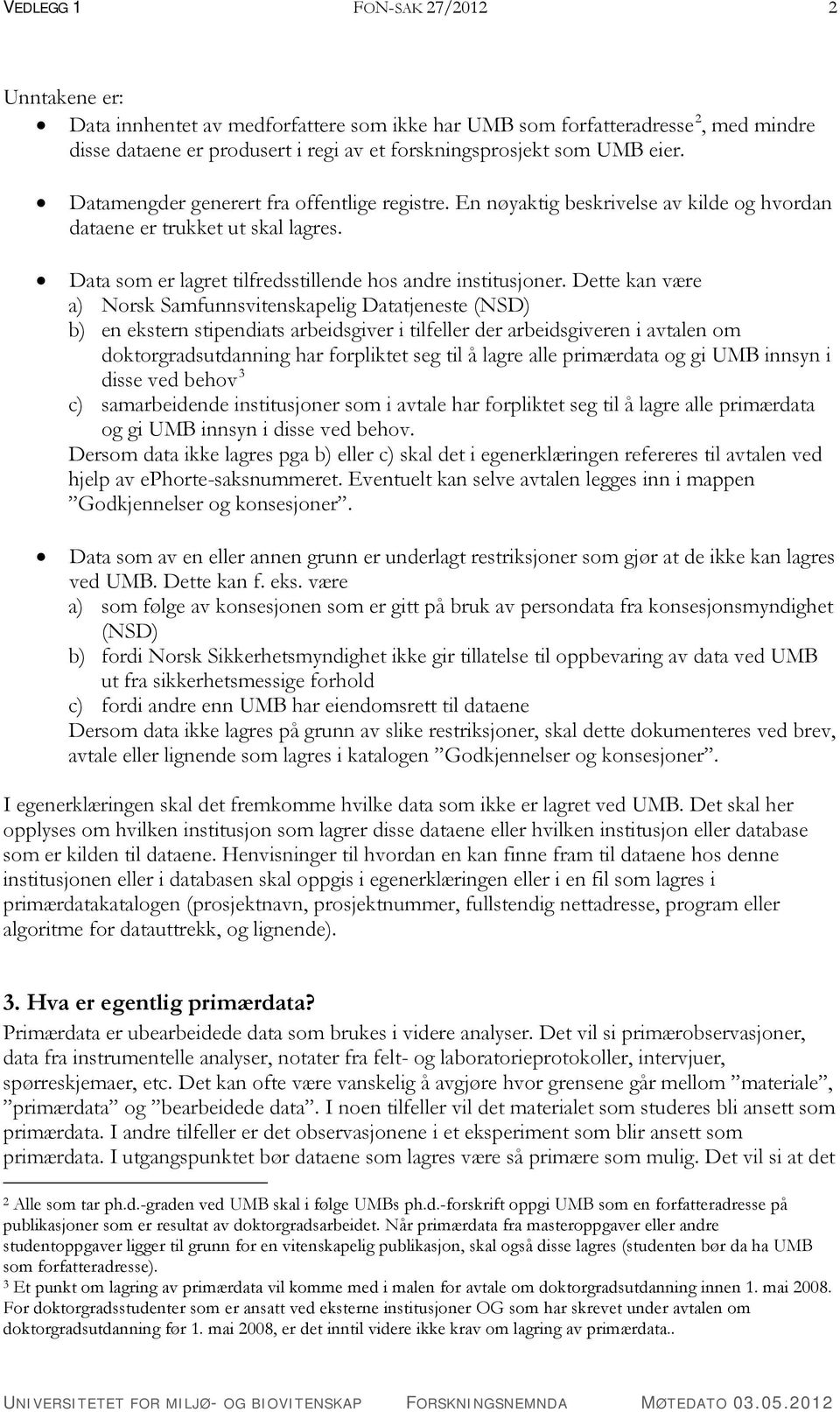 Dette kan være a) Norsk Samfunnsvitenskapelig Datatjeneste (NSD) b) en ekstern stipendiats arbeidsgiver i tilfeller der arbeidsgiveren i avtalen om doktorgradsutdanning har forpliktet seg til å lagre