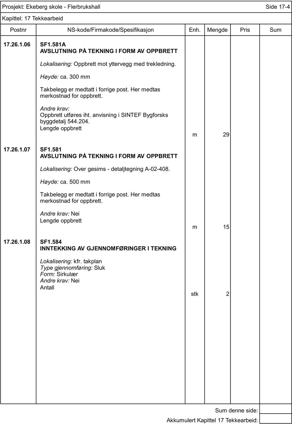 1.07 SF1.581 Lokalisering: Over gesims - detaljtegning A-02-408. Høyde: ca. 500 mm Takbelegg er medtatt i forrige post.