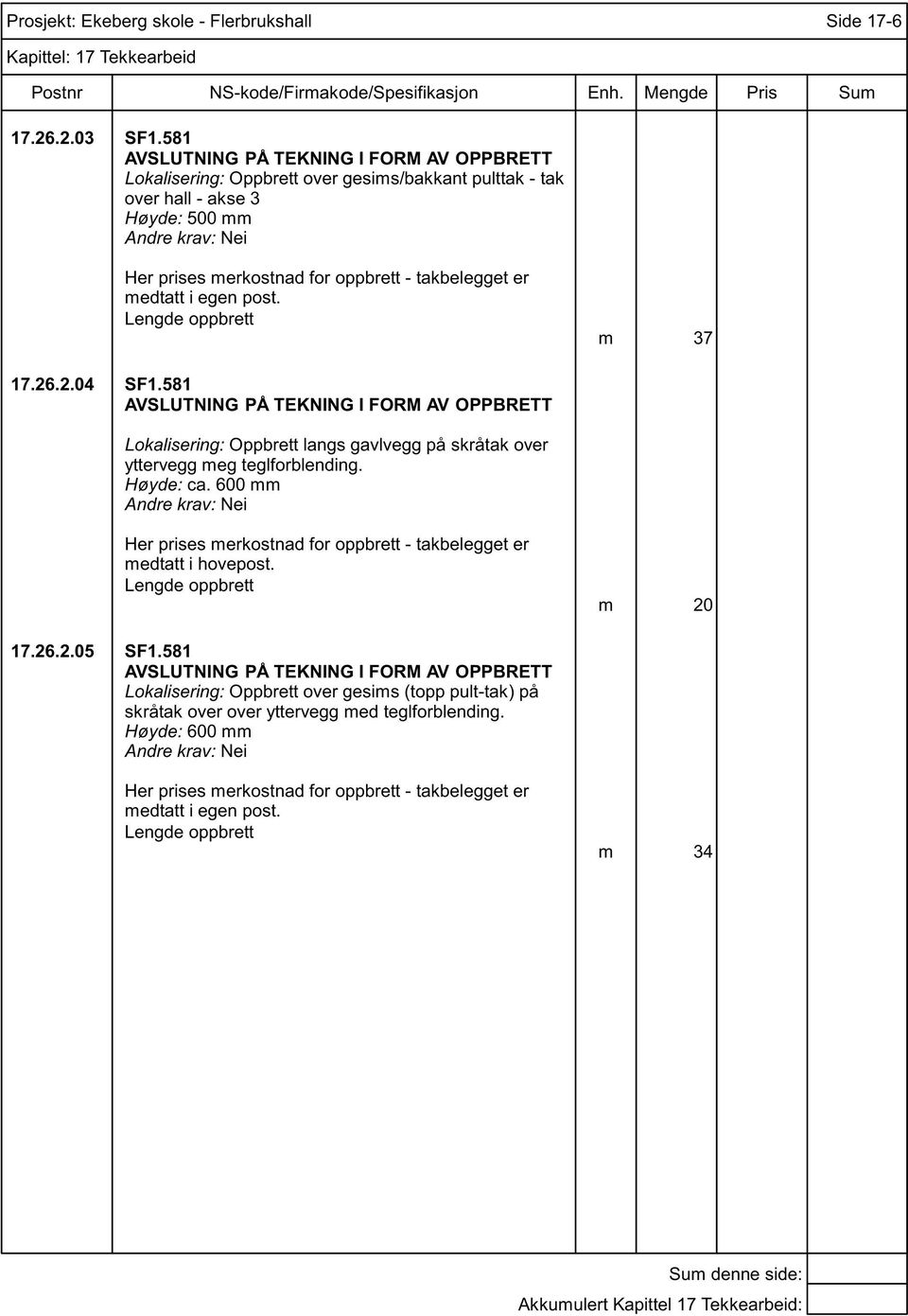 post. m 37 17.26.2.04 SF1.581 Lokalisering: Oppbrett langs gavlvegg på skråtak over yttervegg meg teglforblending. Høyde: ca.