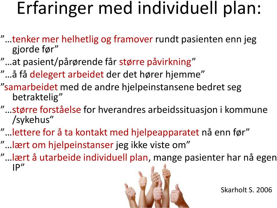 betraktelig større forståelse for hverandres arbeidssituasjon i kommune /sykehus lettere for å ta kontakt med hjelpeapparatet