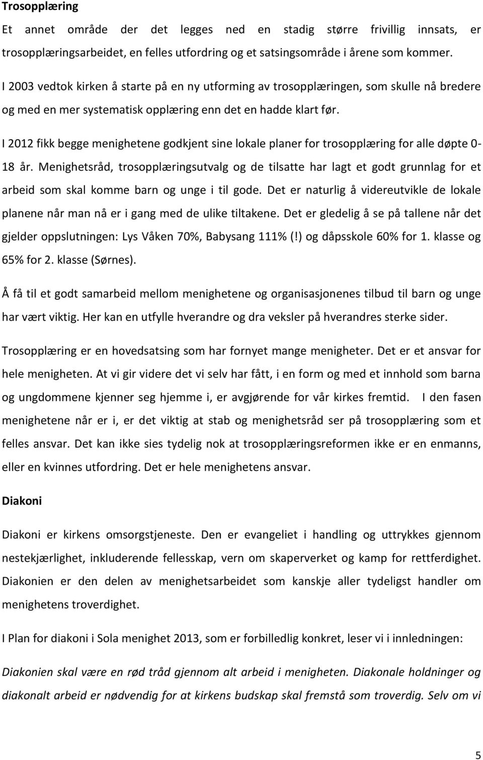 I 2012 fikk begge menighetene godkjent sine lokale planer for trosopplæring for alle døpte 0-18 år.