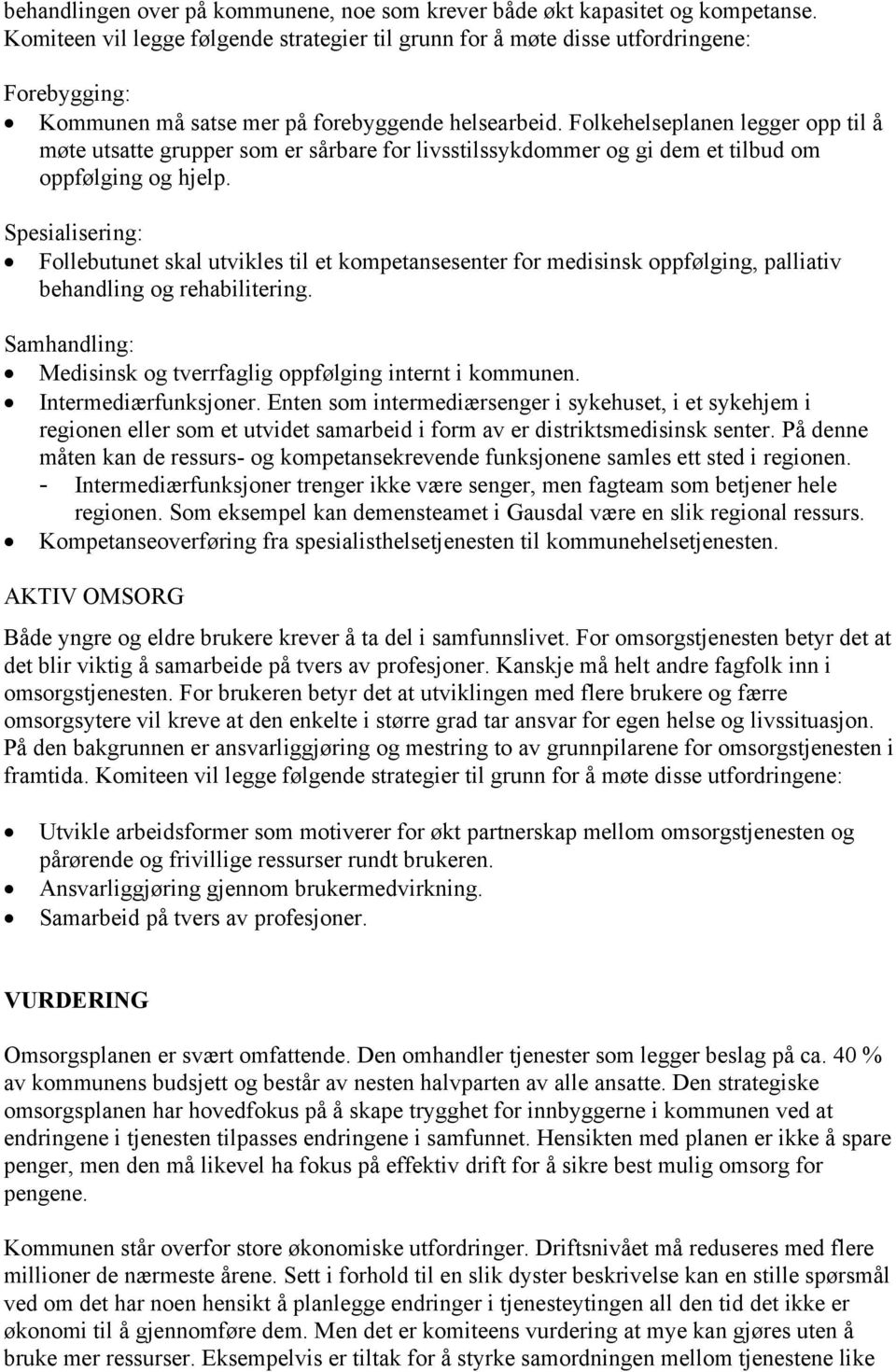 Folkehelseplanen legger opp til å møte utsatte grupper som er sårbare for livsstilssykdommer og gi dem et tilbud om oppfølging og hjelp.