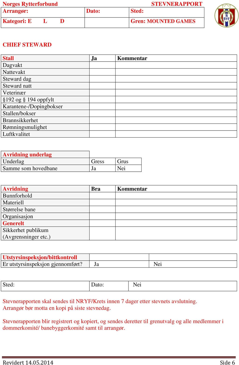 ) Utstyrsinspeksjon/bittkontroll Er utstyrsinspeksjon gjennomført? Ja Nei Sted: Dato: Nei Stevnerapporten skal sendes til NRYF/Krets innen 7 dager etter stevnets avslutning.