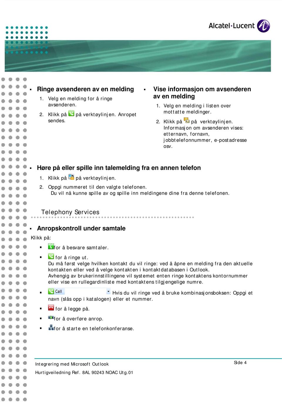 Høre på eller spille inn talemelding fra en annen telefon 1. Klikk på på verktøylinjen. 2. Oppgi nummeret til den valgte telefonen.