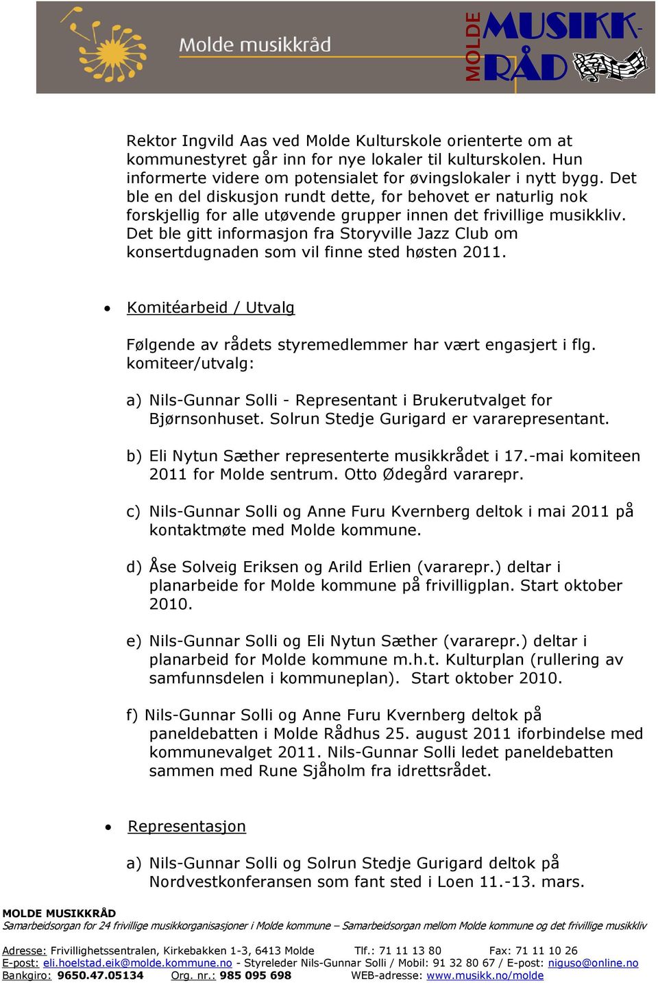 Det ble gitt informasjon fra Storyville Jazz Club om konsertdugnaden som vil finne sted høsten 2011. Komitéarbeid / Utvalg Følgende av rådets styremedlemmer har vært engasjert i flg.