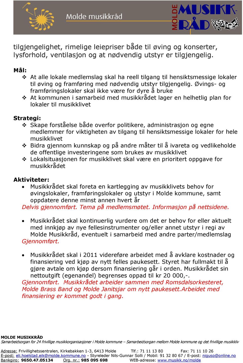 Øvings og framføringslokaler skal ikke være for dyre å bruke At kommunen i samarbeid med musikkrådet lager en helhetlig plan for lokaler til musikklivet Strategi: Skape forståelse både overfor