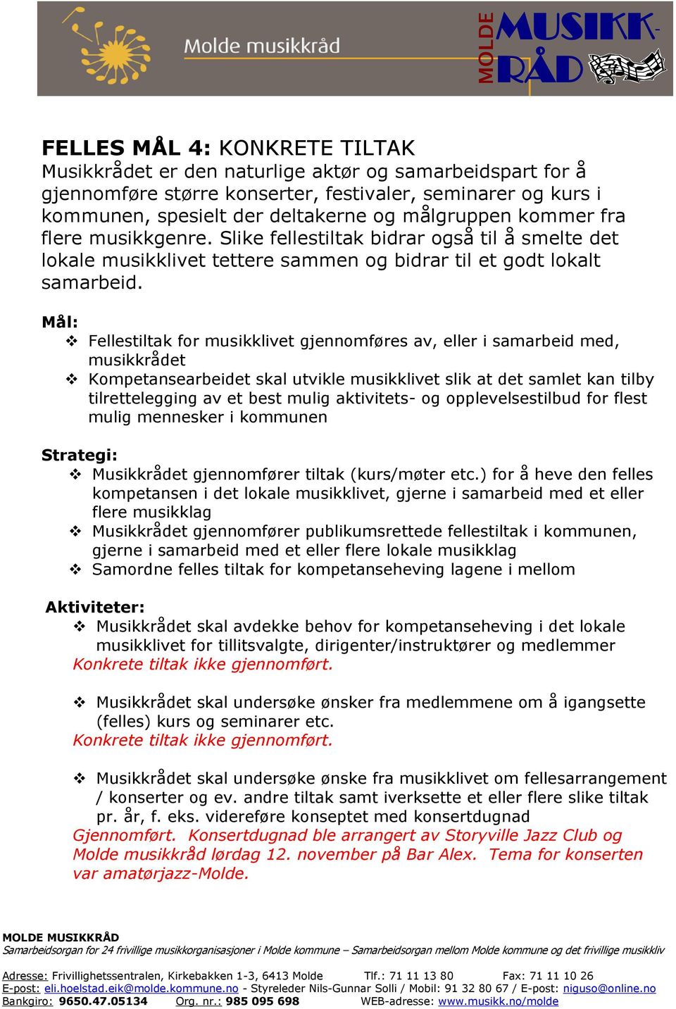 Mål: Fellestiltak for musikklivet gjennomføres av, eller i samarbeid med, musikkrådet Kompetansearbeidet skal utvikle musikklivet slik at det samlet kan tilby tilrettelegging av et best mulig