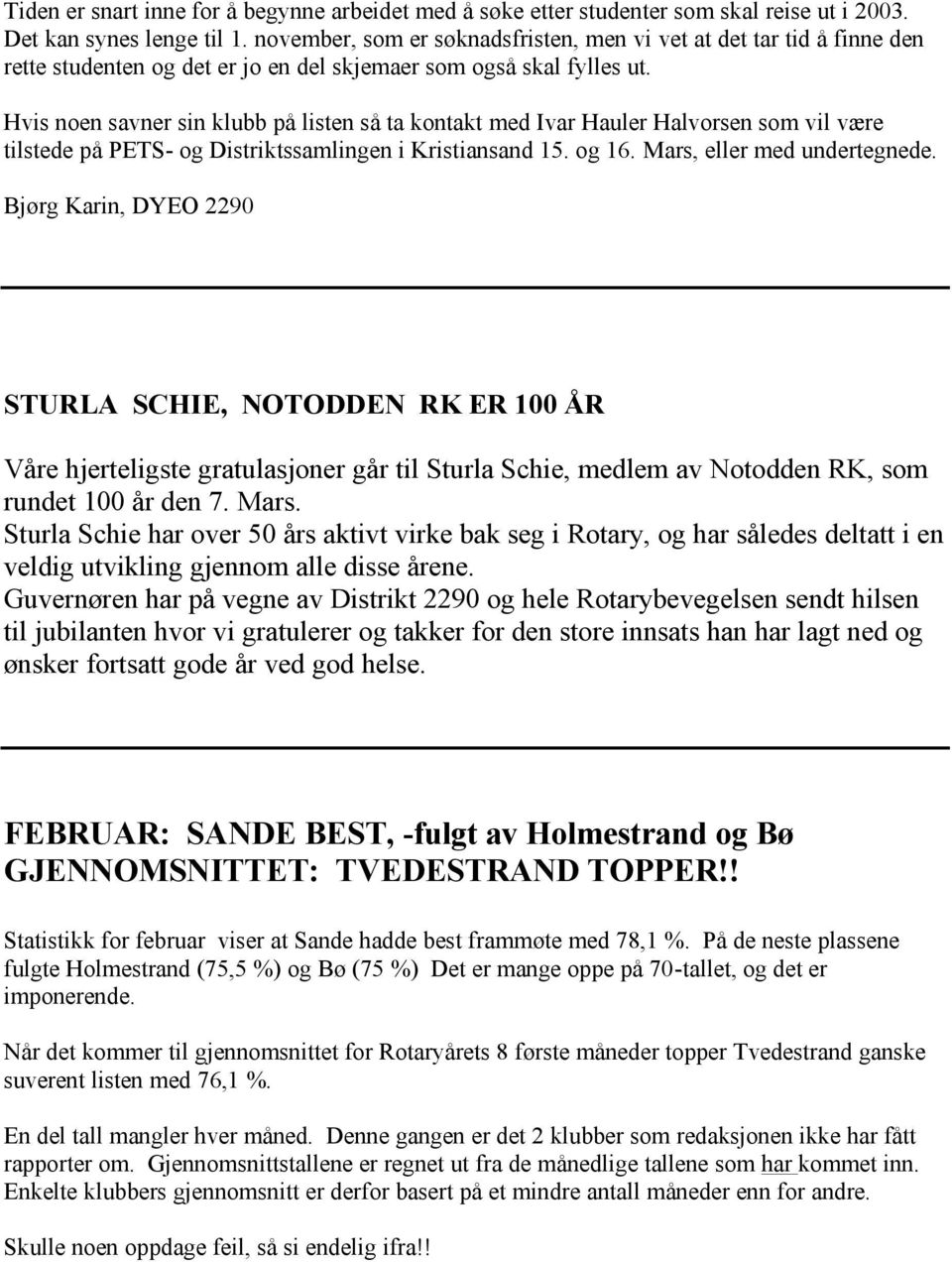 Hvis noen savner sin klubb på listen så ta kontakt med Ivar Hauler Halvorsen som vil være tilstede på PETS- og Distriktssamlingen i Kristiansand 15. og 16. Mars, eller med undertegnede.