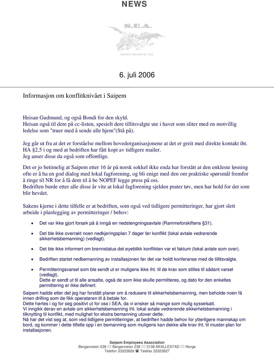 Jeg går ut fra at det er forståelse mellom hovedorganisasjonene at det er greit med direkte kontakt iht. HA 2.5 i og med at bedriften har fått kopi av tidligere mailer.