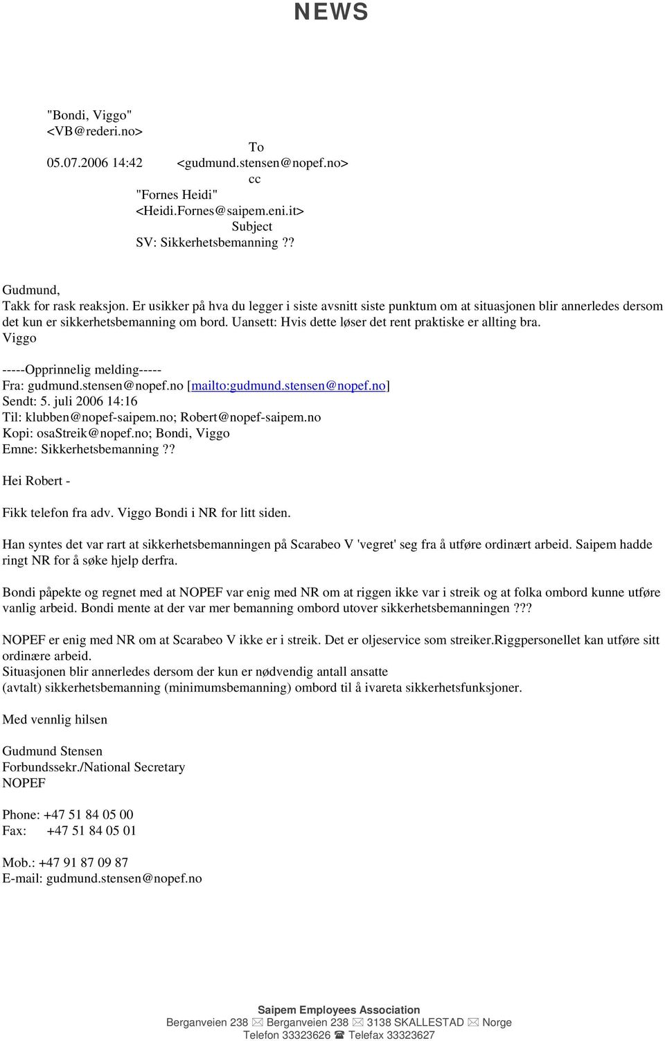 Viggo -----Opprinnelig melding----- Fra: gudmund.stensen@nopef.no [mailto:gudmund.stensen@nopef.no] Sendt: 5. juli 2006 14:16 Til: klubben@nopef-saipem.no; Robert@nopef-saipem.