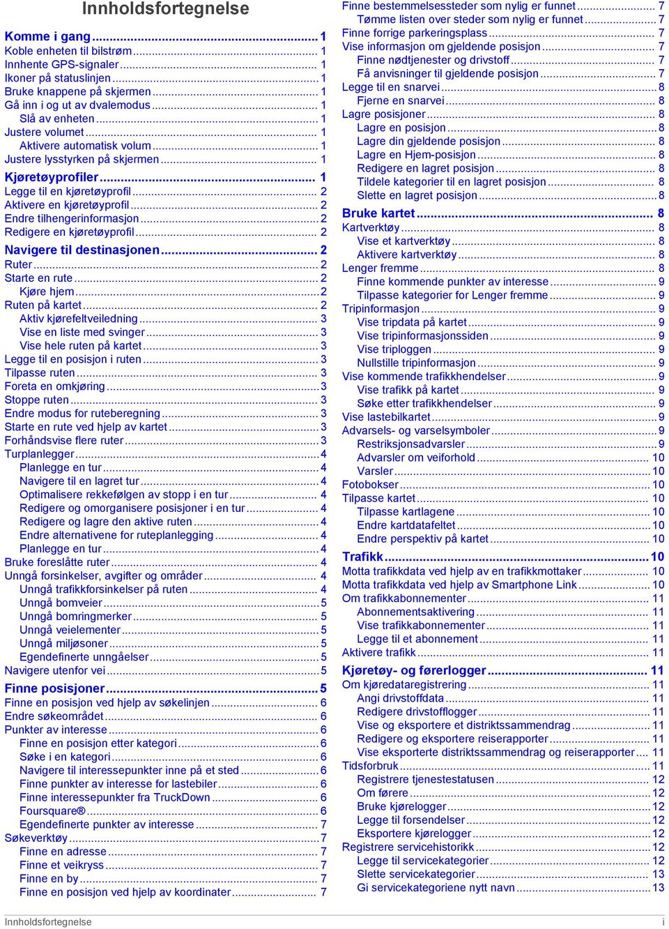 .. 2 Endre tilhengerinformasjon... 2 Redigere en kjøretøyprofil... 2 Navigere til destinasjonen... 2 Ruter... 2 Starte en rute... 2 Kjøre hjem...2 Ruten på kartet... 2 Aktiv kjørefeltveiledning.