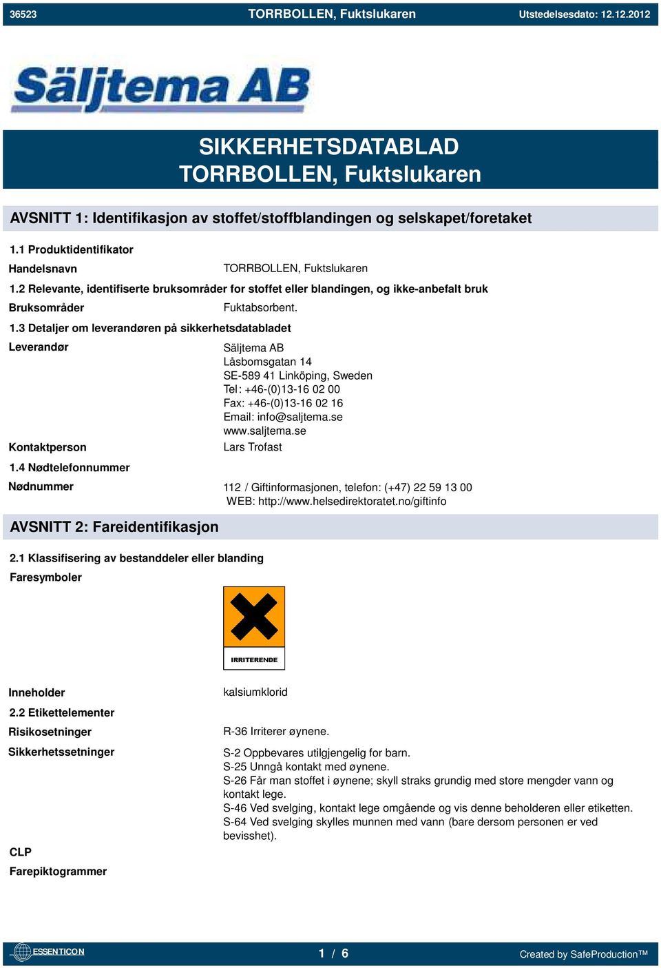 3 Detaljer om leverandøren på sikkerhetsdatabladet Leverandør Kontaktperson Säljtema AB Låsbomsgatan 14 SE-589 41 Linköping, Sweden Tel: +46-(0)13-16 02 00 Fax: +46-(0)13-16 02 16 Email: