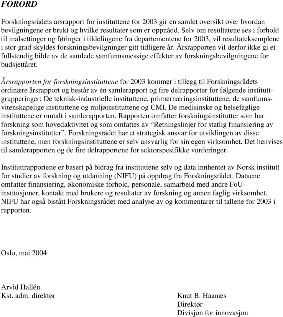 Årsrapporten vil derfor ikke gi et fullstendig bilde av de samlede samfunnsmessige effekter av forskningsbevilgningene for budsjettåret.