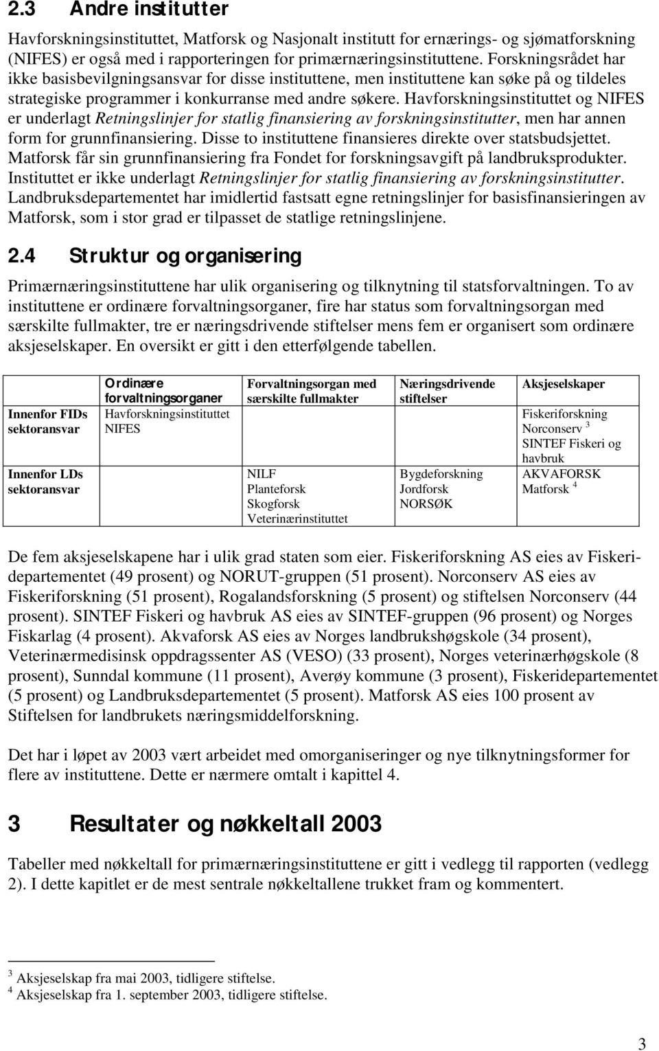 Havforskningsinstituttet og NIFES er underlagt Retningslinjer for statlig finansiering av forskningsinstitutter, men har annen form for grunnfinansiering.