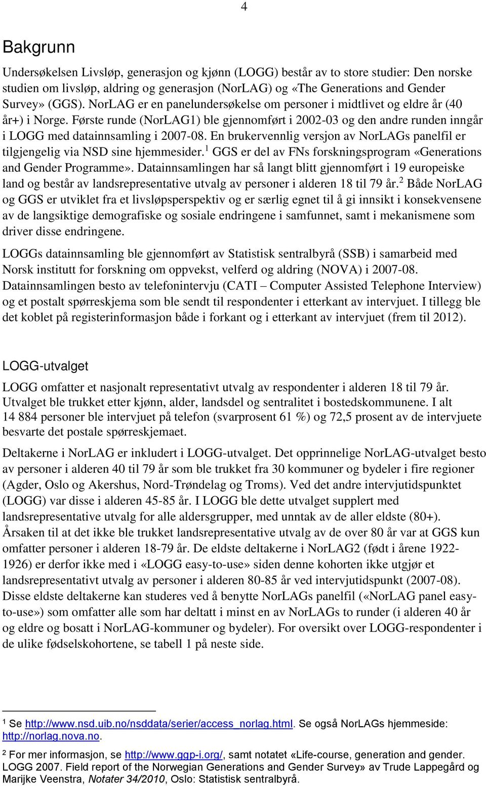 En brukervennlig versjon av NorLAGs panelfil er tilgjengelig via NSD sine hjemmesider. 1 GGS er del av FNs forskningsprogram «Generations and Gender Programme».