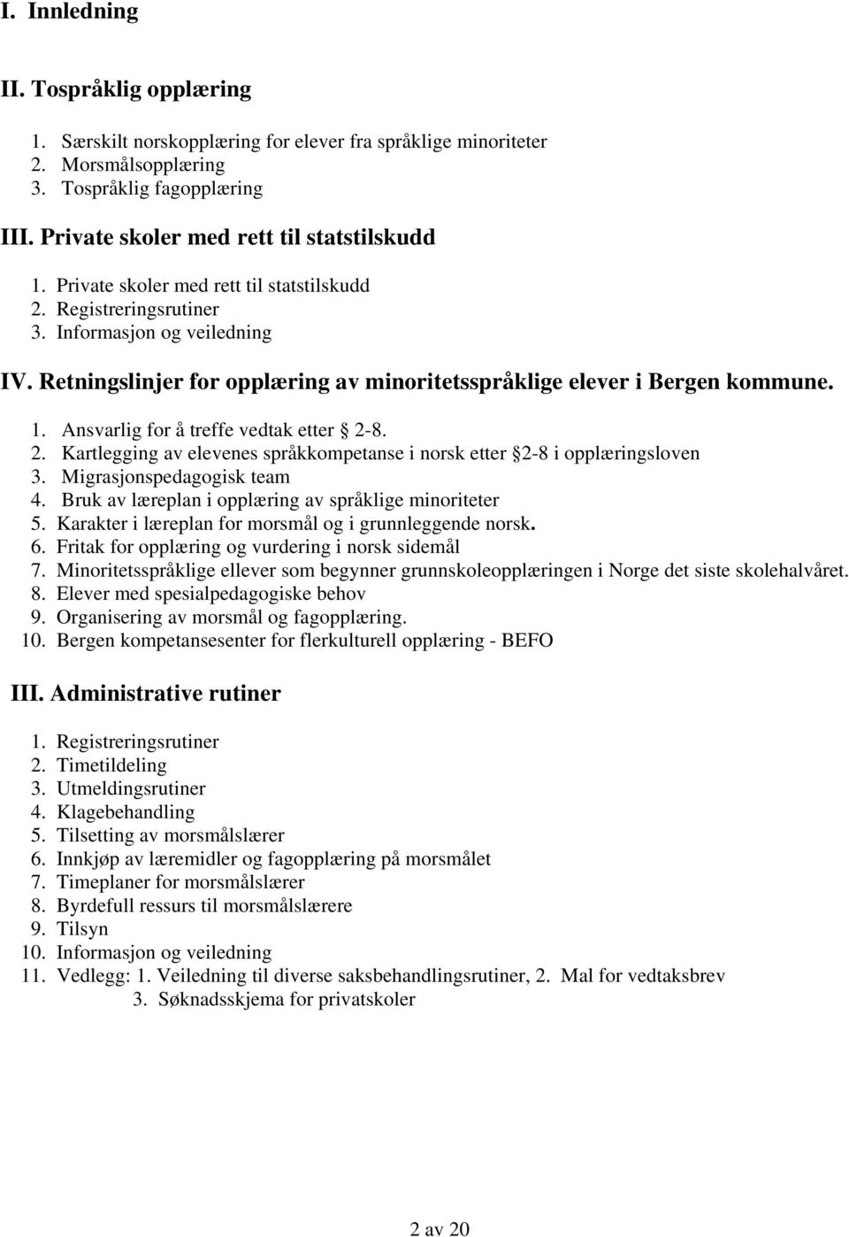 Ansvarlig for å treffe vedtak etter 2-8. 2. Kartlegging av elevenes språkkompetanse i norsk etter 2-8 i opplæringsloven 3. Migrasjonspedagogisk team 4.