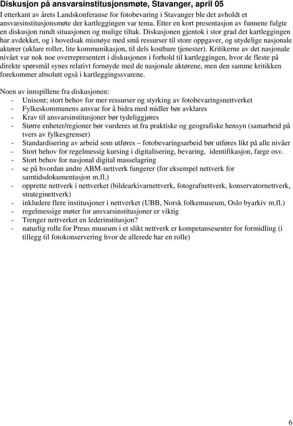 Diskusjonen gjentok i stor grad det kartleggingen har avdekket, og i hovedsak misnøye med små ressurser til store oppgaver, og utydelige nasjonale aktører (uklare roller, lite kommunikasjon, til dels