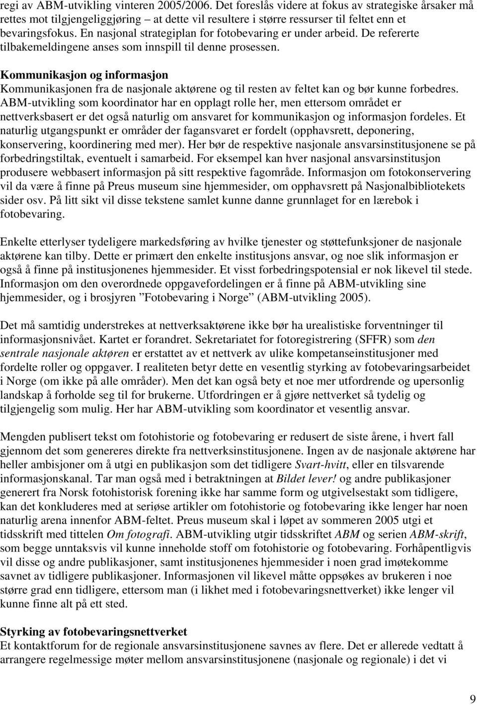 En nasjonal strategiplan for fotobevaring er under arbeid. De refererte tilbakemeldingene anses som innspill til denne prosessen.