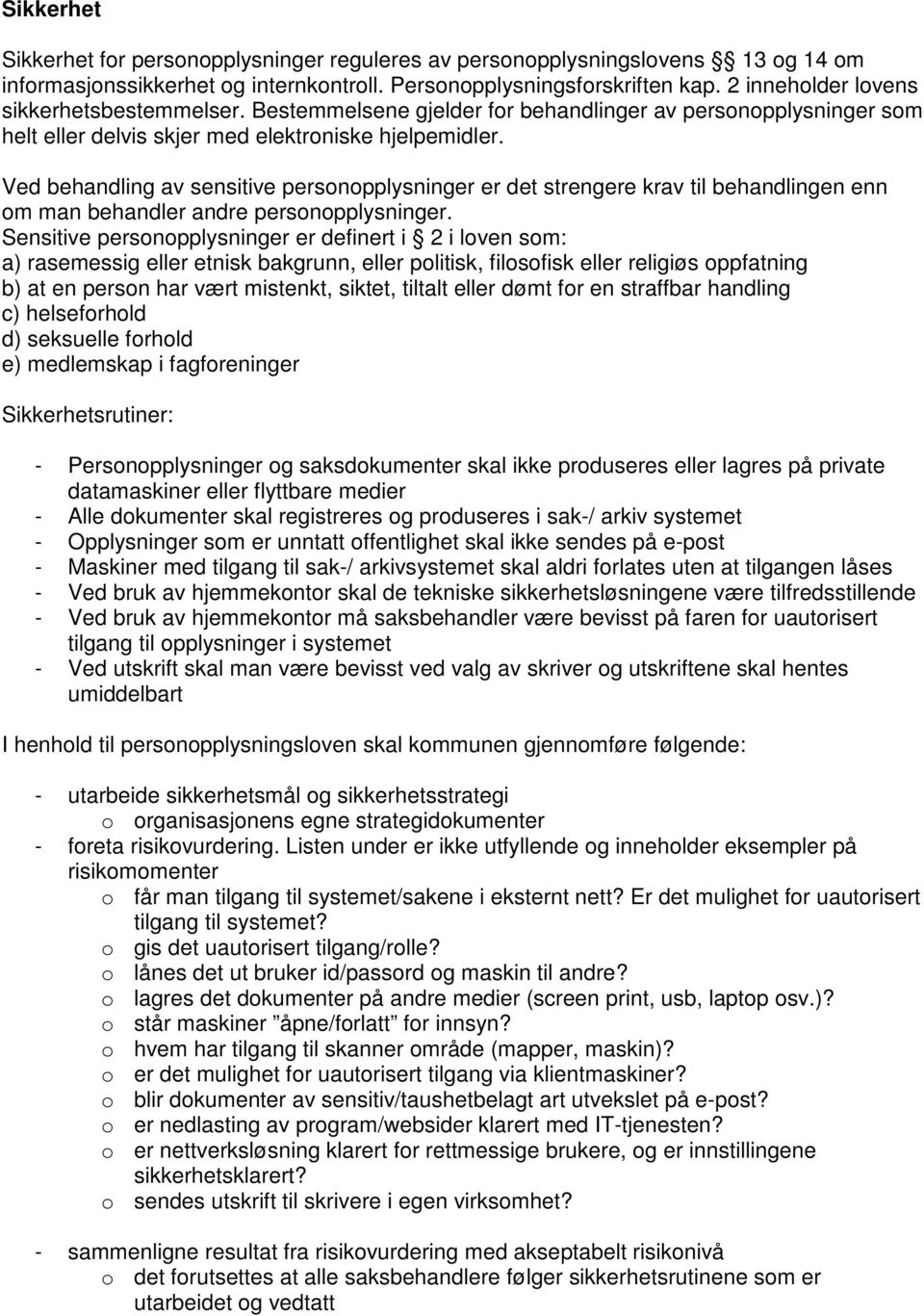 Ved behandling av sensitive personopplysninger er det strengere krav til behandlingen enn om man behandler andre personopplysninger.