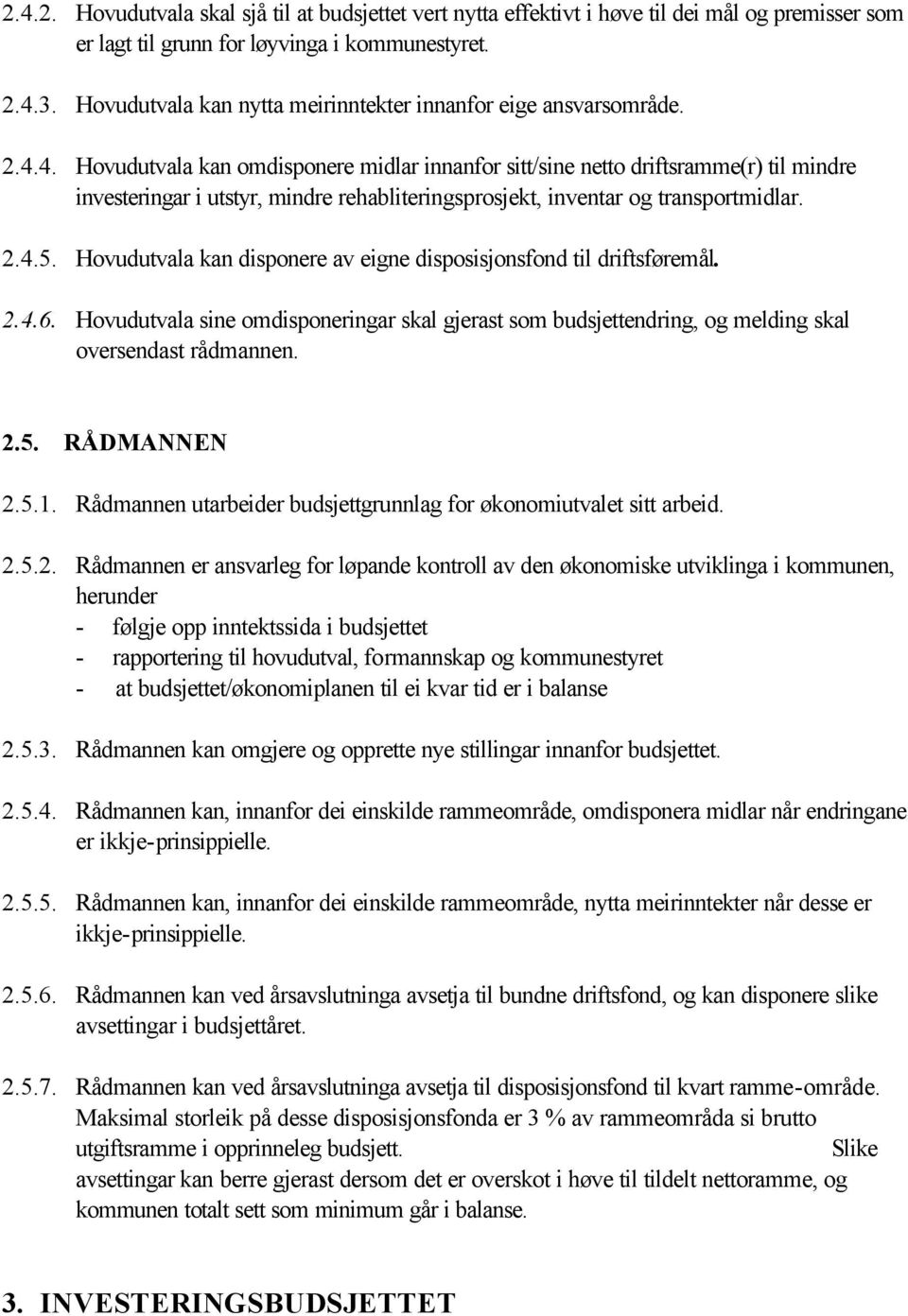 4. Hovudutvala kan omdisponere midlar innanfor sitt/sine netto driftsramme(r) til mindre investeringar i utstyr, mindre rehabliteringsprosjekt, inventar og transportmidlar. 2.4.5.