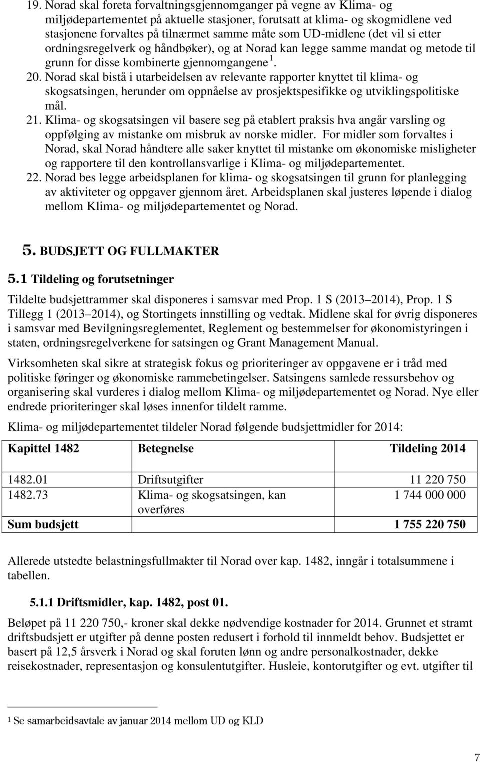 Norad skal bistå i utarbeidelsen av relevante rapporter knyttet til klima- og skogsatsingen, herunder om oppnåelse av prosjektspesifikke og utviklingspolitiske mål. 21.