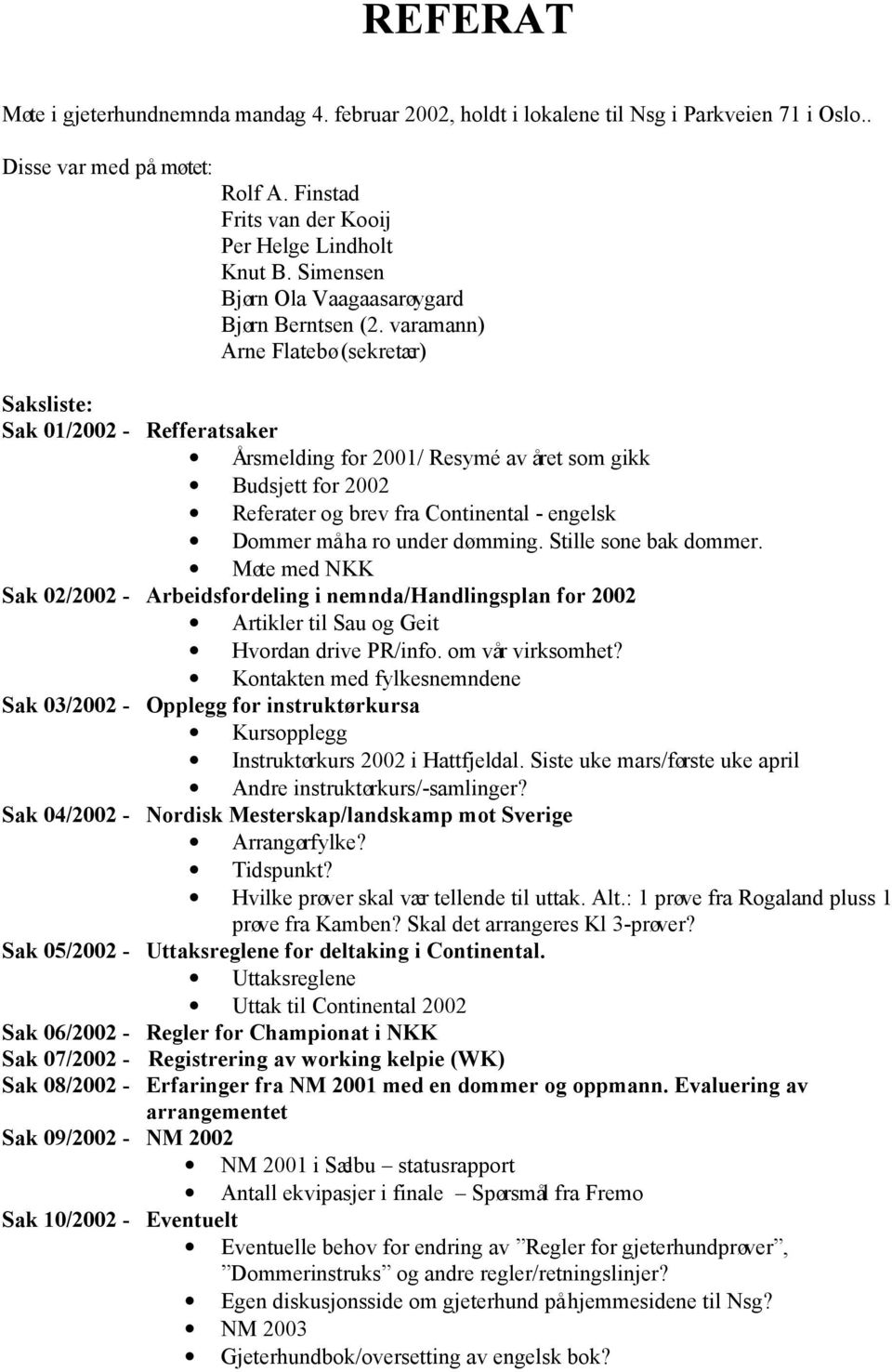 varamann) Arne Flatebø (sekretær) Saksliste: Sak 01/2002 - Refferatsaker Årsmelding for 2001/ Resymé av året som gikk Budsjett for 2002 Referater og brev fra Continental - engelsk Dommer må ha ro