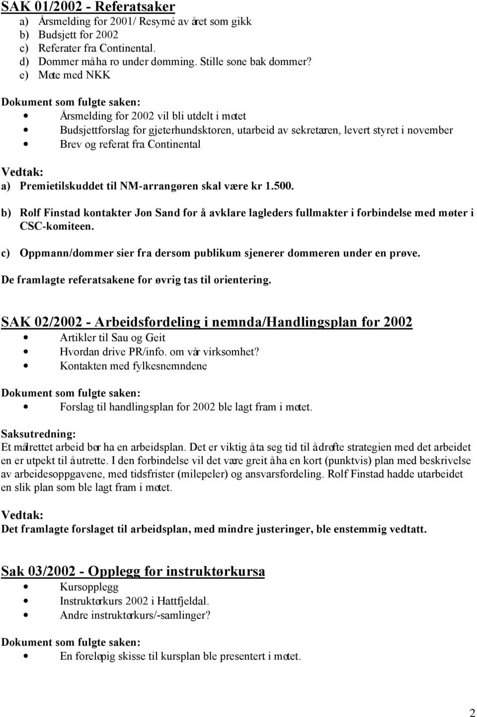 til NM-arrangøren skal være kr 1.500. b) Rolf Finstad kontakter Jon Sand for å avklare lagleders fullmakter i forbindelse med møter i CSC-komiteen.