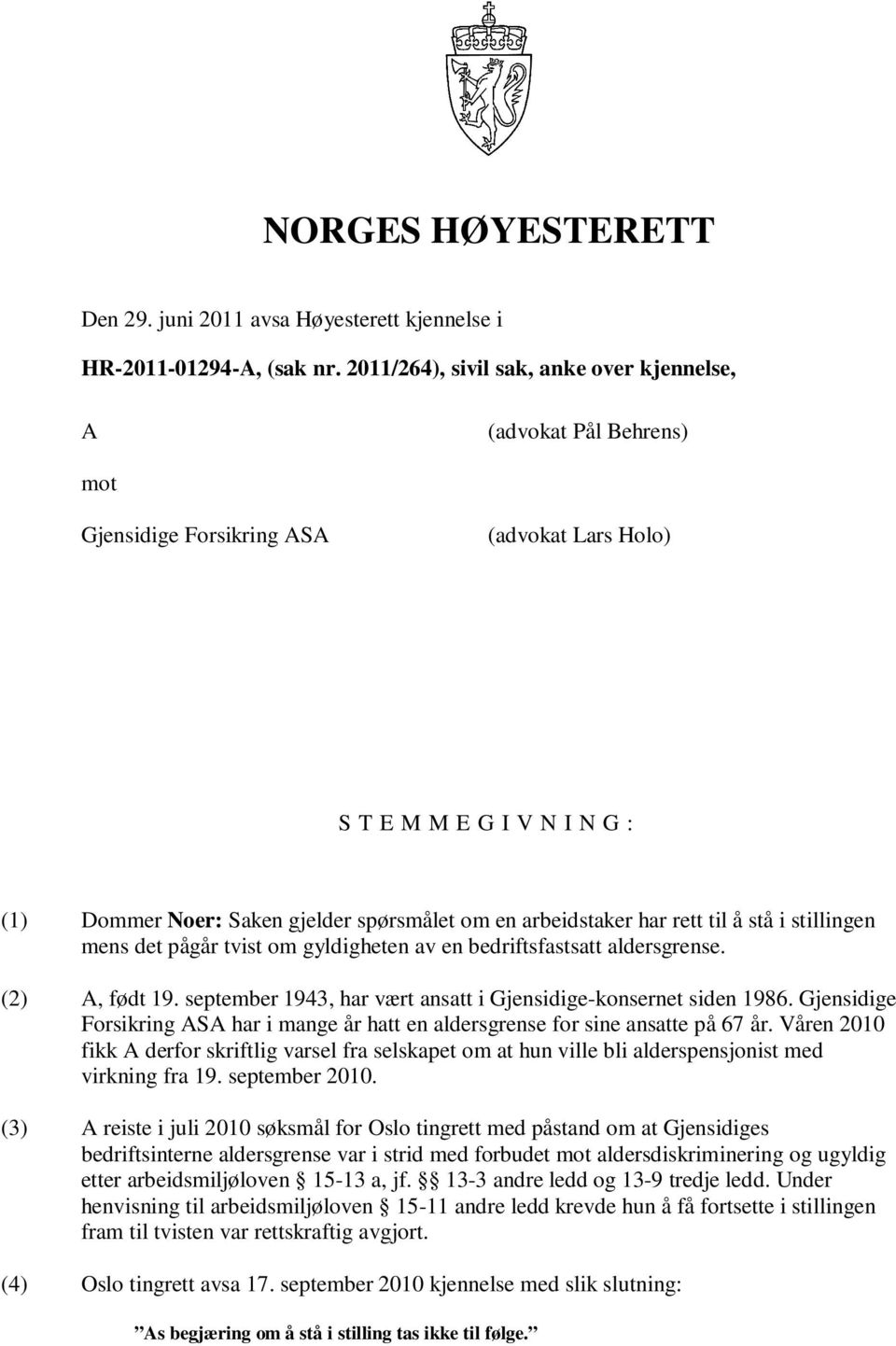 arbeidstaker har rett til å stå i stillingen mens det pågår tvist om gyldigheten av en bedriftsfastsatt aldersgrense. (2) A, født 19. september 1943, har vært ansatt i Gjensidige-konsernet siden 1986.