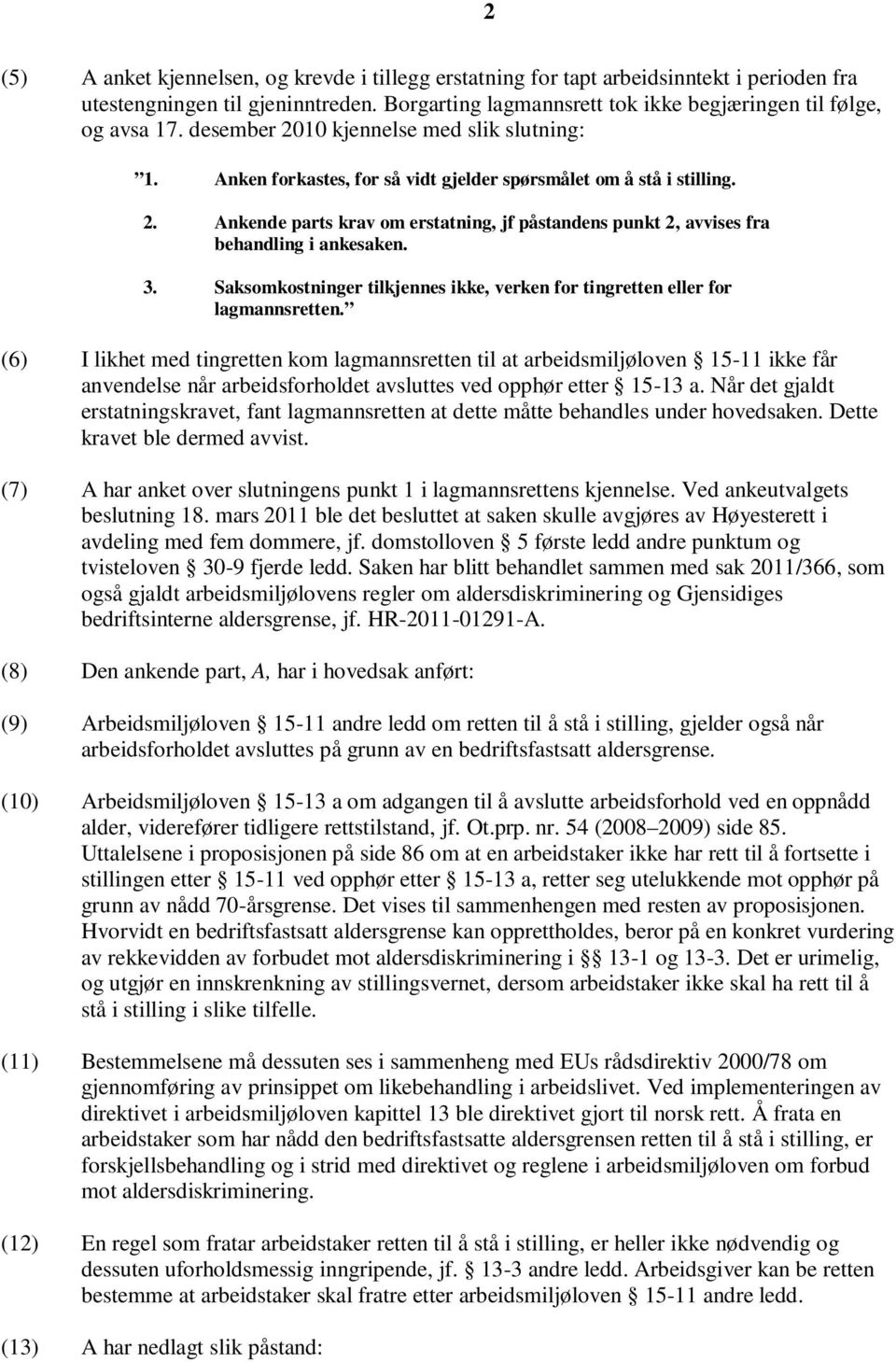 3. Saksomkostninger tilkjennes ikke, verken for tingretten eller for lagmannsretten.