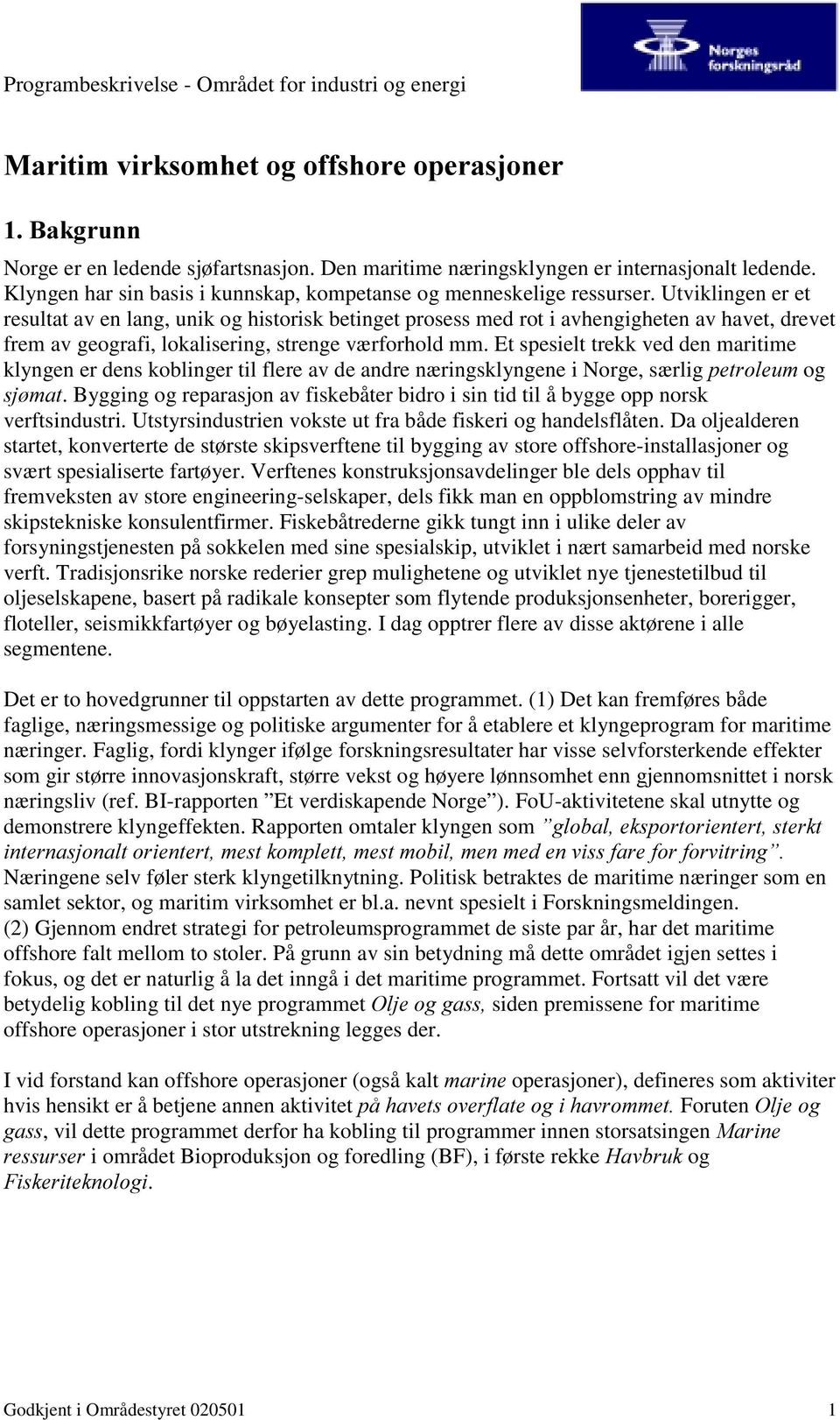 Utviklingen er et resultat av en lang, unik og historisk betinget prosess med rot i avhengigheten av havet, drevet frem av geografi, lokalisering, strenge værforhold mm.