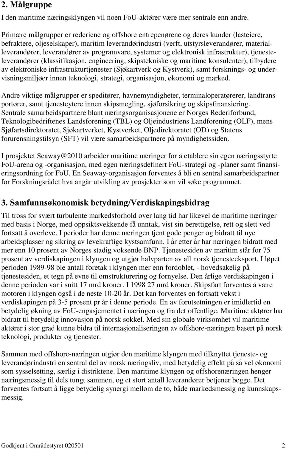 leverandører av programvare, systemer og elektronisk infrastruktur), tjenesteleverandører (klassifikasjon, engineering, skipstekniske og maritime konsulenter), tilbydere av elektroniske