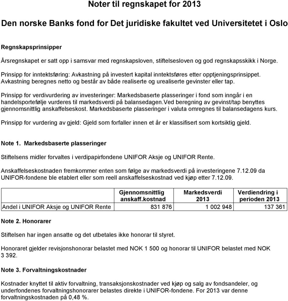 Avkastning beregnes netto og består av både realiserte og urealiserte gevinster eller tap.