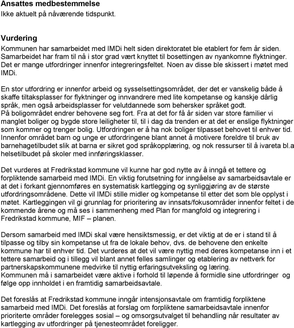 En stor utfordring er innenfor arbeid og sysselsettingsområdet, der det er vanskelig både å skaffe tiltaksplasser for flyktninger og innvandrere med lite kompetanse og kanskje dårlig språk, men også