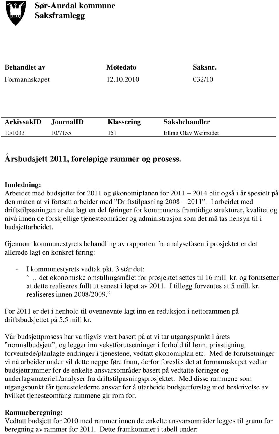 Innledning: Arbeidet med budsjettet for 2011 og økonomiplanen for 2011 2014 blir også i år spesielt på den måten at vi fortsatt arbeider med Driftstilpasning 2008 2011.