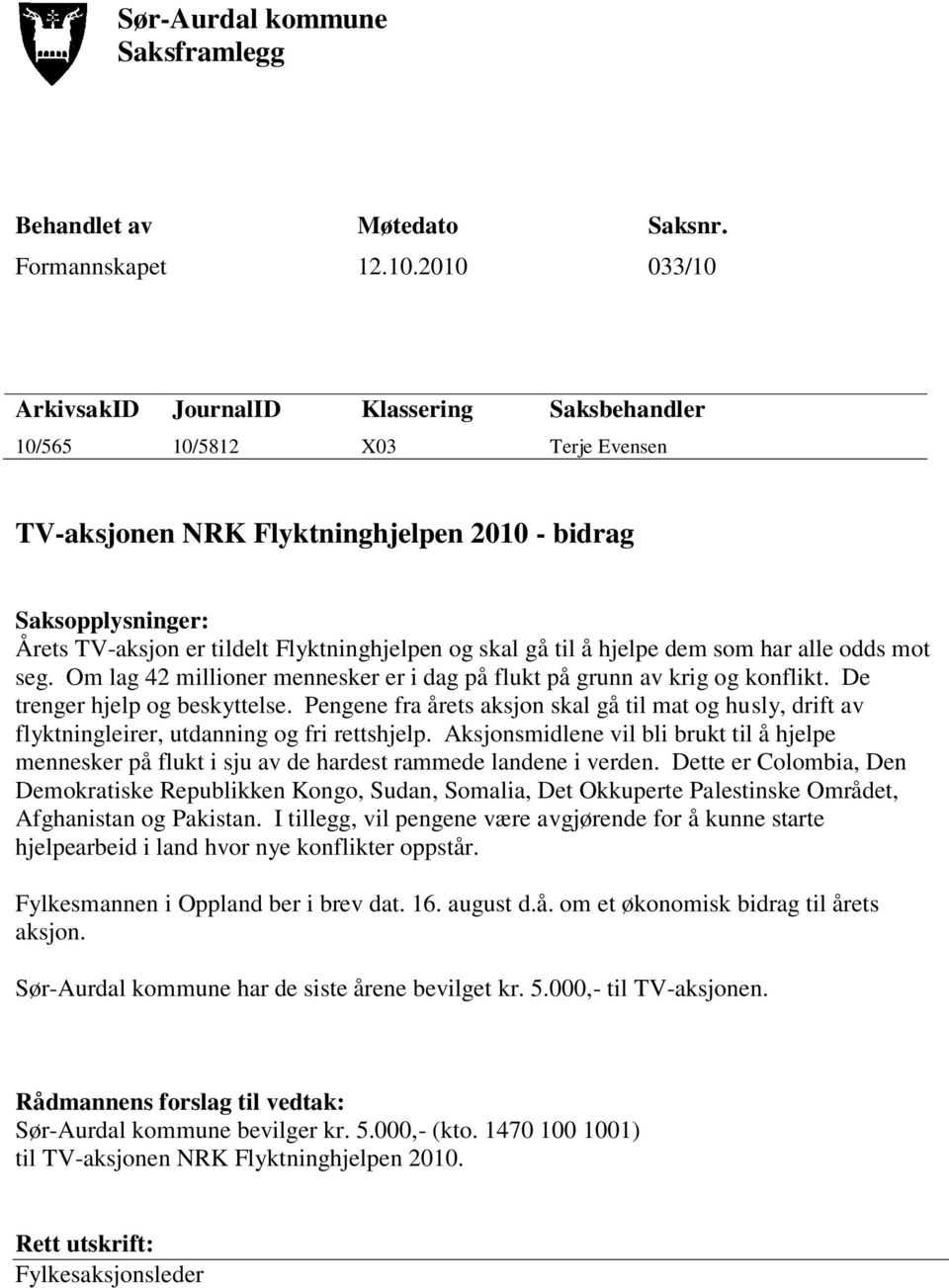 og skal gå til å hjelpe dem som har alle odds mot seg. Om lag 42 millioner mennesker er i dag på flukt på grunn av krig og konflikt. De trenger hjelp og beskyttelse.