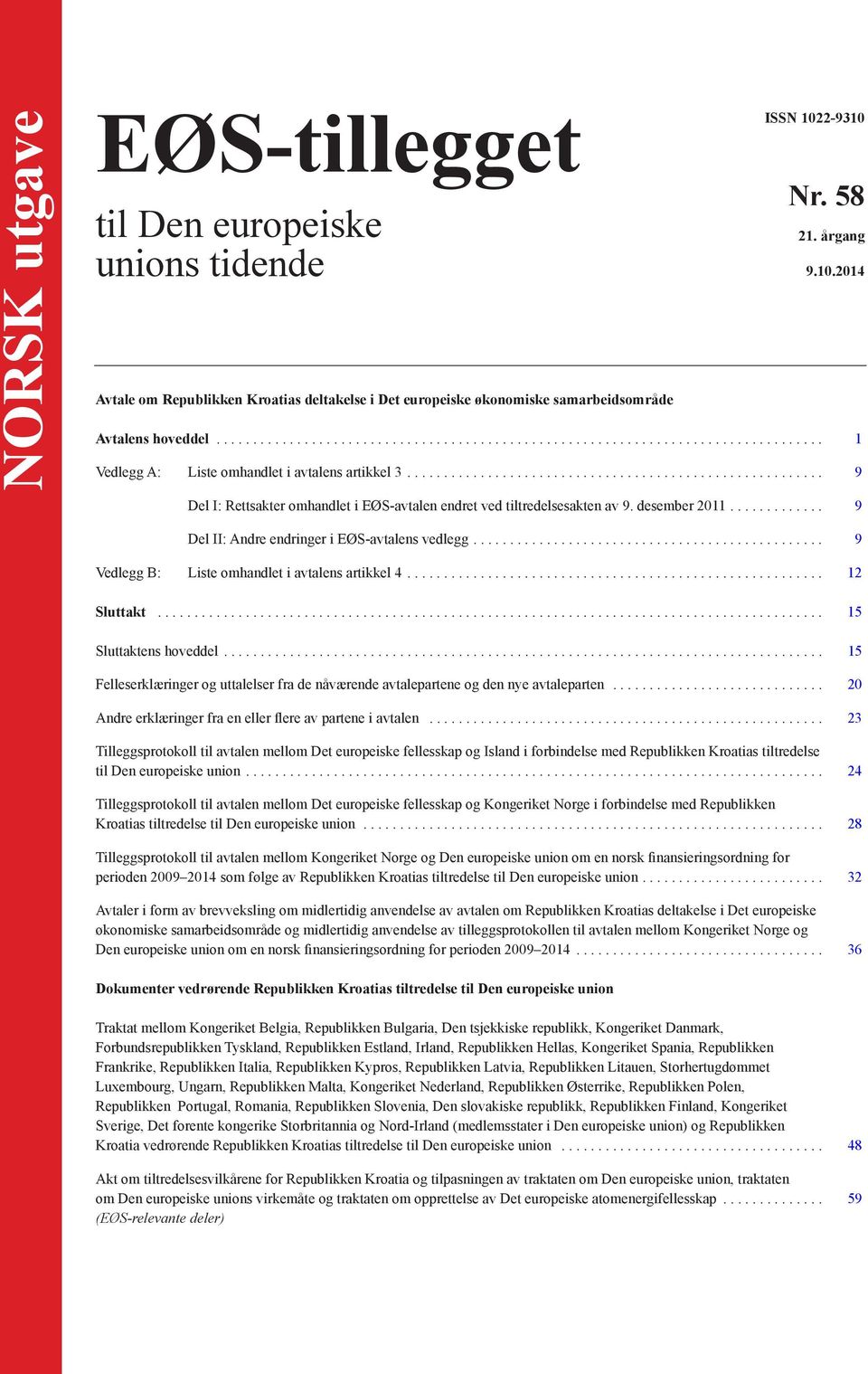 .. 9 Vedlegg B: Liste omhandlet i avtalens artikkel 4... 12 Sluttakt... 15 Sluttaktens hoveddel... 15 Felleserklæringer og uttalelser fra de nåværende avtalepartene og den nye avtaleparten.