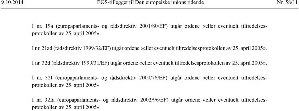 21ad (rådsdirektiv 1999/32/EF) utgår ordene «eller eventuelt tiltredelsesprotokollen av 25. april 2005». I nr.