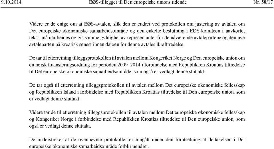 uavkortet tekst, må utarbeides og gis samme gyldighet av representanter for de nåværende avtalepartene og den nye avtaleparten på kroatisk senest innen datoen for denne avtales ikrafttredelse.