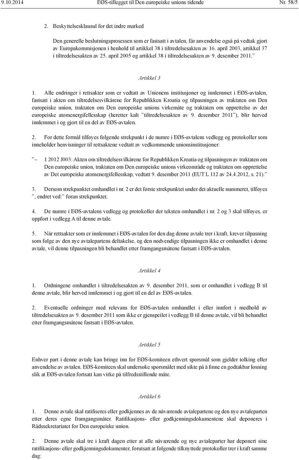 tiltredelsesakten av 16. april 2003, artikkel 37 i tiltredelsesakten av 25. april 2005 og artikkel 38 i tiltredelsesakten av 9. desember 2011. Artikkel 3 1.