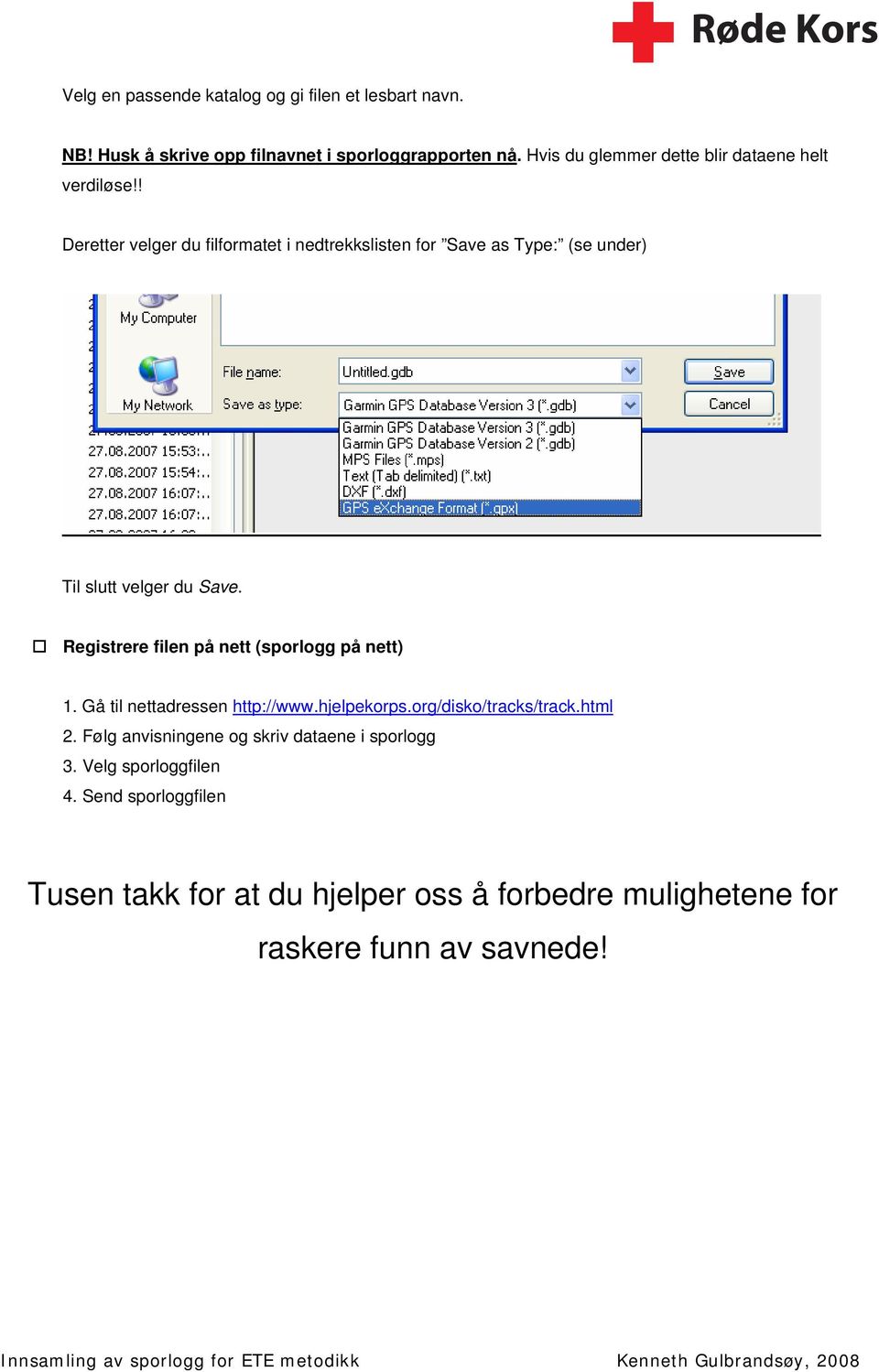 ! Deretter velger du filformatet i nedtrekkslisten for Save as Type: (se under) Til slutt velger du Save.