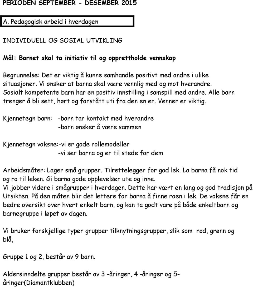 situasjoner. Vi ønsker at barna skal være vennlig med og mot hverandre. Sosialt kompetente barn har en positiv innstilling i samspill med andre.