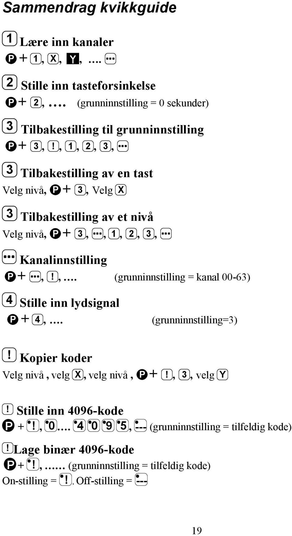 , 1, 2, 3, 3 Tilbakestilling av en tast Velg nivå, P + 3, Velg X 3 Tilbakestilling av et nivå Velg nivå, P + 3,, 1, 2, 3, Kanalinnstilling P +,!,. (grunninnstilling = kanal 00-63) 4 Stille inn lydsignal P + 4,.