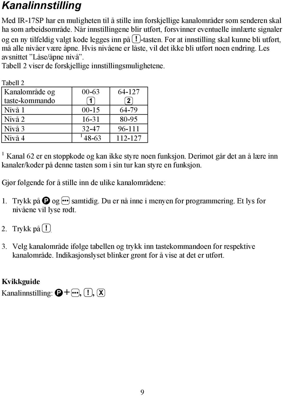 Hvis nivåene er låste, vil det ikke bli utført noen endring. Les avsnittet Låse/åpne nivå. Tabell 2 viser de forskjellige innstillingsmulighetene.