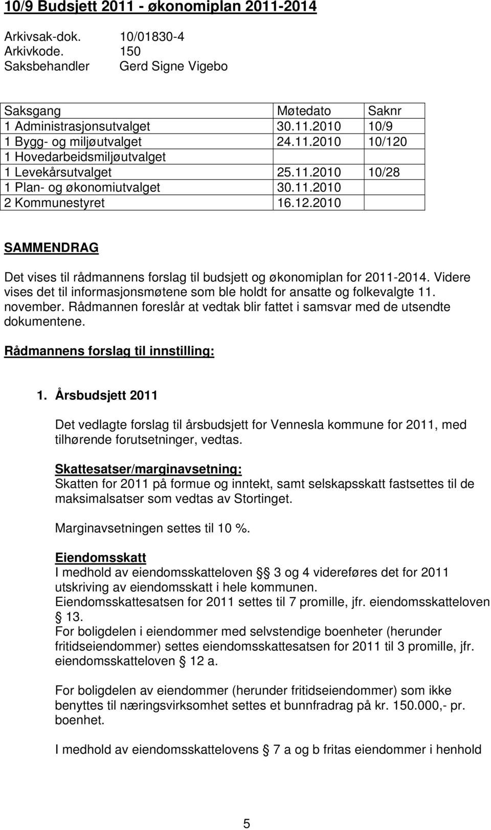 Videre vises det til informasjonsmøtene som ble holdt for ansatte og folkevalgte 11. november. Rådmannen foreslår at vedtak blir fattet i samsvar med de utsendte dokumentene.