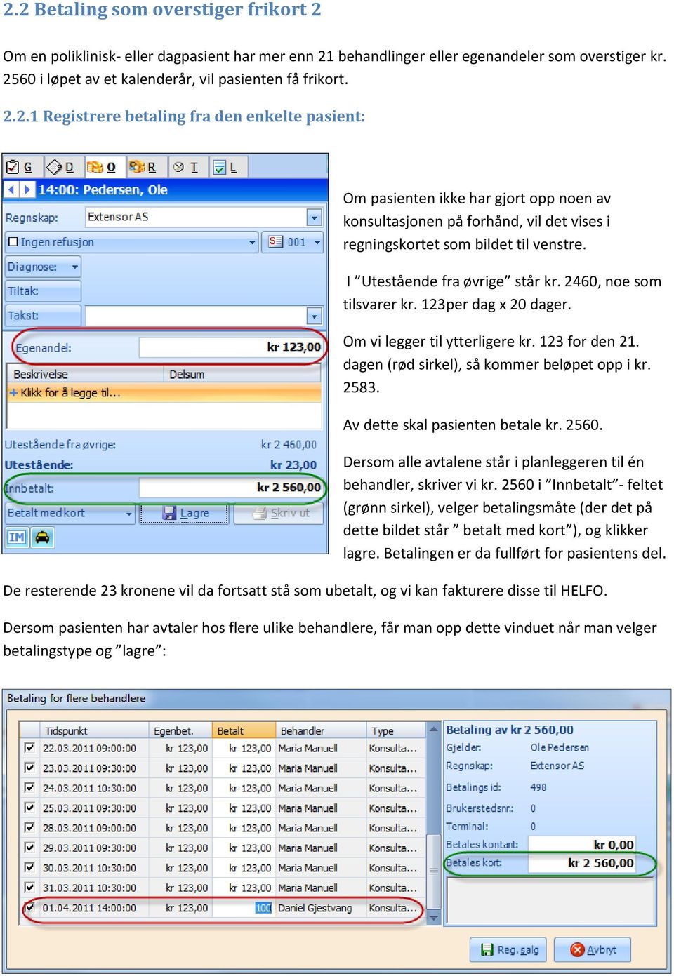 Av dette skal pasienten betale kr. 2560. Dersom alle avtalene står i planleggeren til én behandler, skriver vi kr.