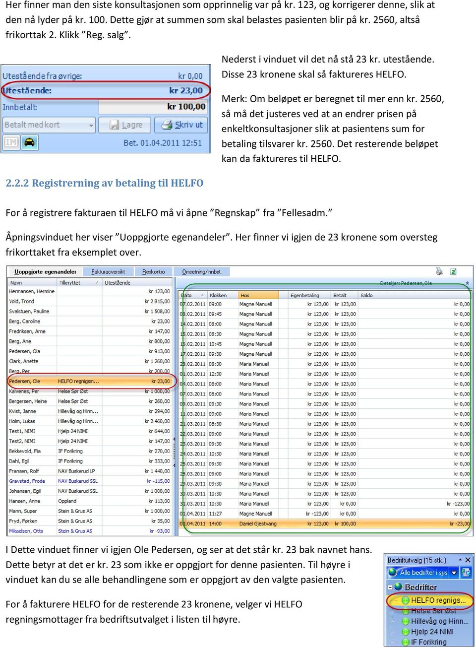 Merk: Om beløpet er beregnet til mer enn kr. 2560, så må det justeres ved at an endrer prisen på enkeltkonsultasjoner slik at pasientens sum for betaling tilsvarer kr. 2560. Det resterende beløpet kan da faktureres til HELFO.