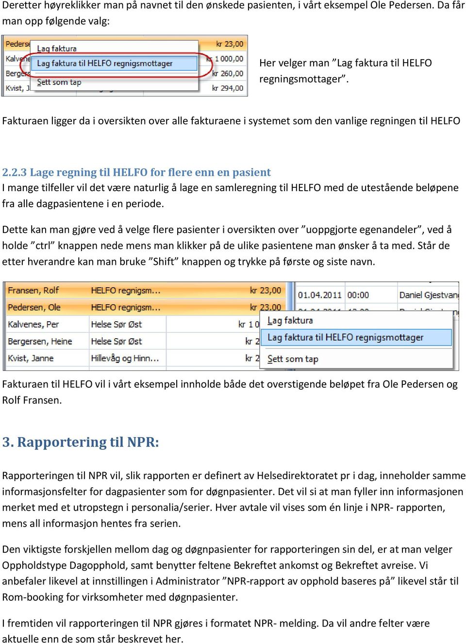 2.3 Lage regning til HELFO for flere enn en pasient I mange tilfeller vil det være naturlig å lage en samleregning til HELFO med de utestående beløpene fra alle dagpasientene i en periode.